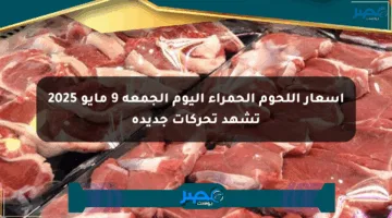 أسعار اللحوم الحمراء اليوم الجمعة 9 مايو 2025 تشهد تحركات جديدة